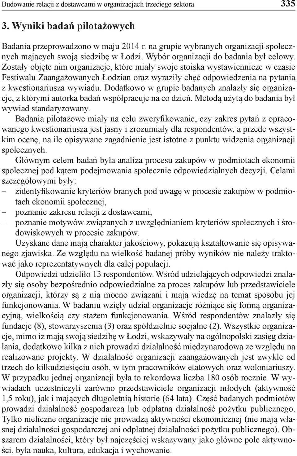 Zostały objęte nim organizacje, które miały swoje stoiska wystawiennicze w czasie Festiwalu Zaangażowanych Łodzian oraz wyraziły chęć odpowiedzenia na pytania z kwestionariusza wywiadu.