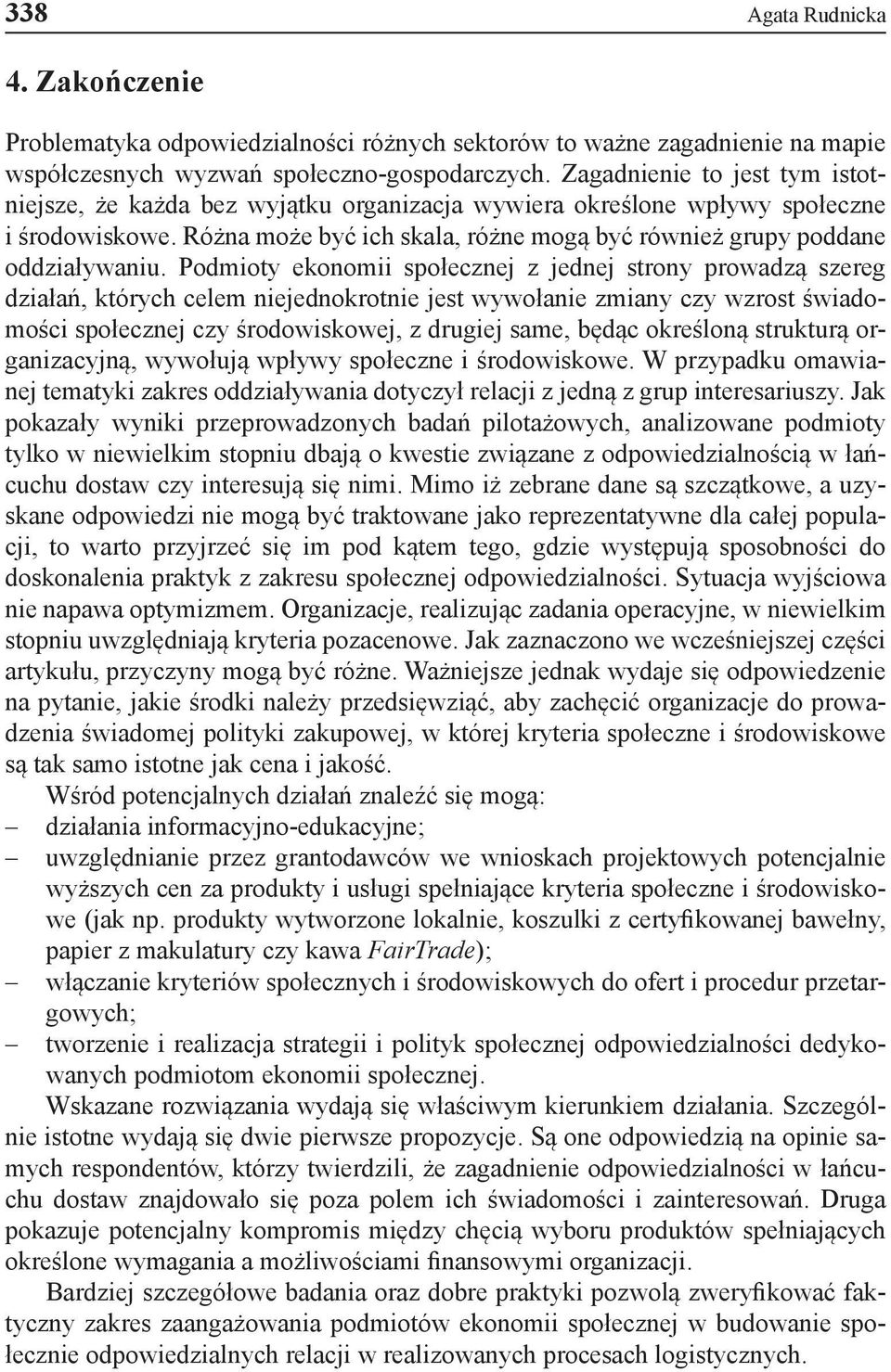 Podmioty ekonomii społecznej z jednej strony prowadzą szereg działań, których celem niejednokrotnie jest wywołanie zmiany czy wzrost świadomości społecznej czy środowiskowej, z drugiej same, będąc