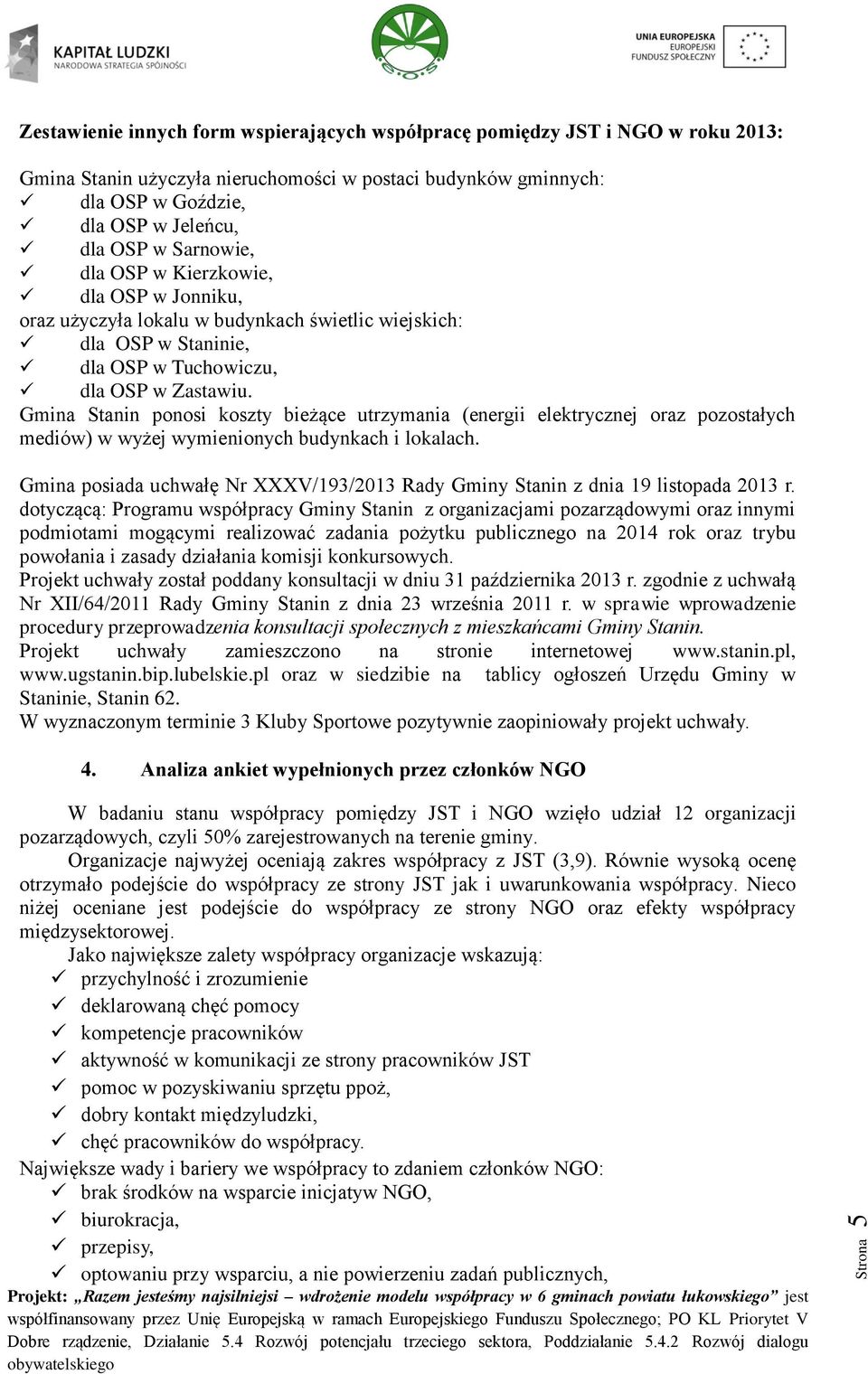 Gmina Stanin ponosi koszty bieżące utrzymania (energii elektrycznej oraz pozostałych mediów) w wyżej wymienionych budynkach i lokalach.