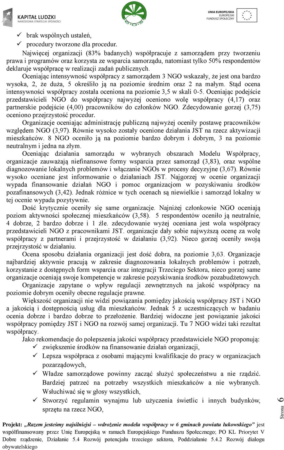 zadań publicznych. Oceniając intensywność współpracy z samorządem 3 NGO wskazały, że jest ona bardzo wysoka, 2, że duża, 5 określiło ją na poziomie średnim oraz 2 na małym.