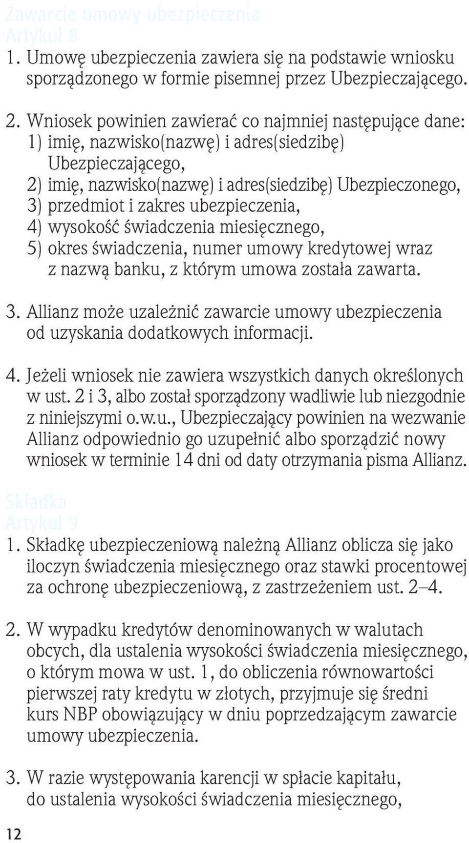 ubezpieczenia, 4) wysokość świadczenia miesięcznego, 5) okres świadczenia, numer umowy kredytowej wraz z nazwą banku, z którym umowa została zawarta. 3.