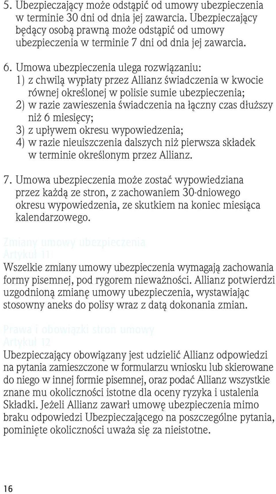 Umowa ubezpieczenia ulega rozwiązaniu: 1) z chwilą wypłaty przez Allianz świadczenia w kwocie równej określonej w polisie sumie ubezpieczenia; 2) w razie zawieszenia świadczenia na łączny czas