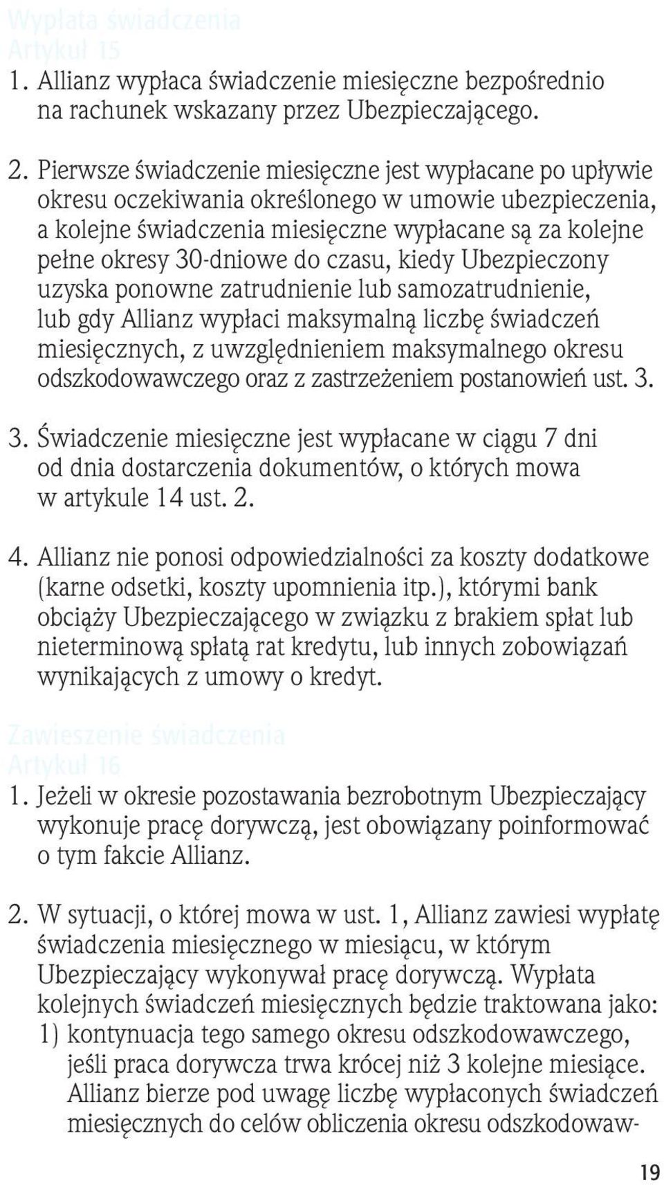 czasu, kiedy Ubezpieczony uzyska ponowne zatrudnienie lub samozatrudnienie, lub gdy Allianz wypłaci maksymalną liczbę świadczeń miesięcznych, z uwzględnieniem maksymalnego okresu odszkodowawczego