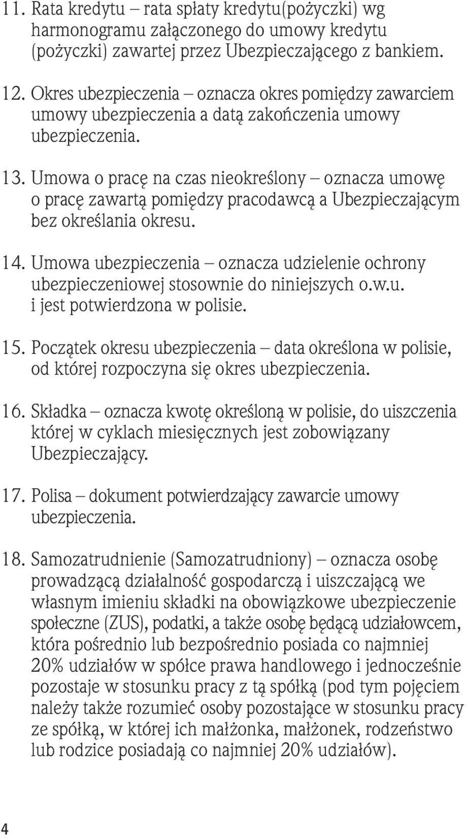 Umowa o pracę na czas nieokreślony oznacza umowę o pracę zawartą pomiędzy pracodawcą a Ubezpieczającym bez określania okresu. 14.