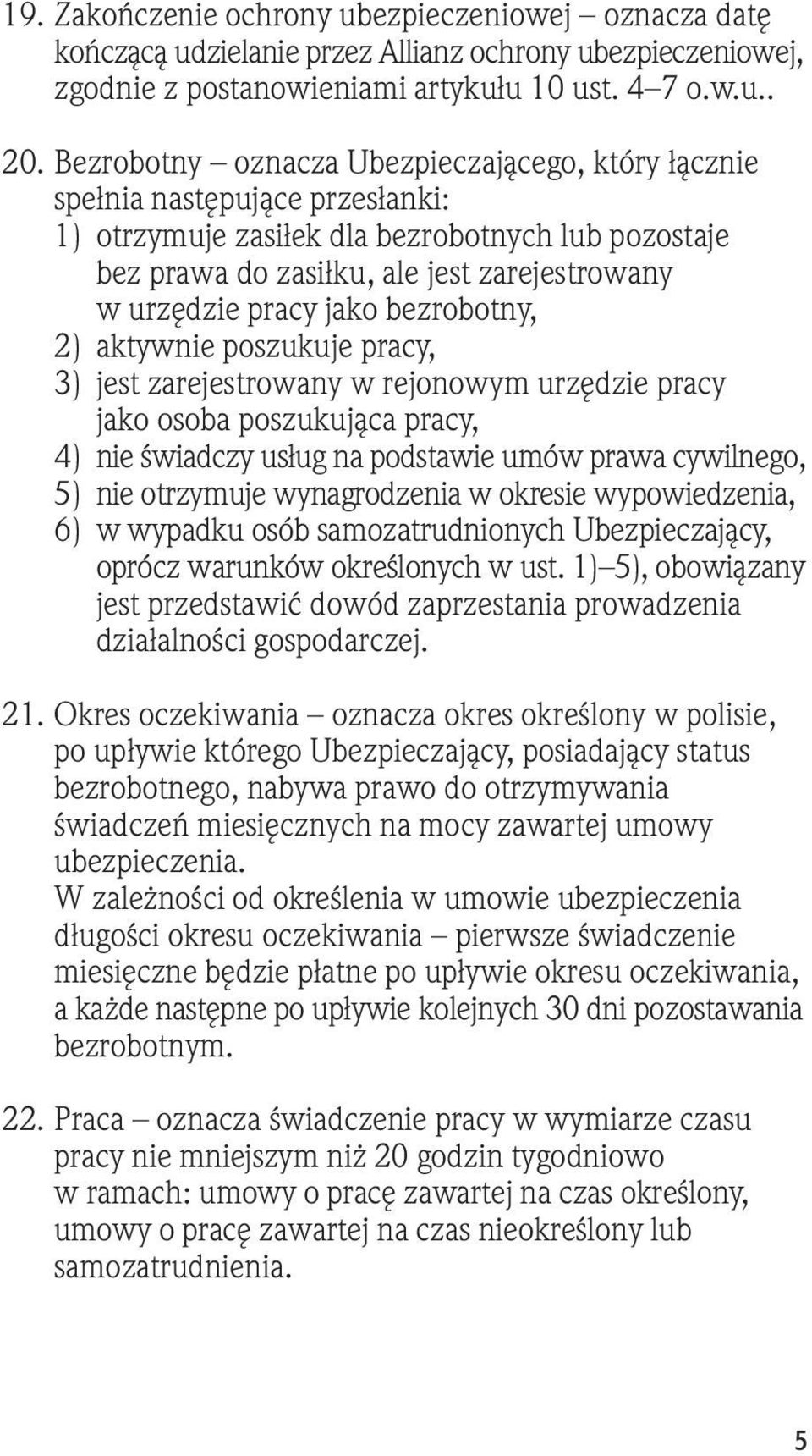 jako bezrobotny, 2) aktywnie poszukuje pracy, 3) jest zarejestrowany w rejonowym urzędzie pracy jako osoba poszukująca pracy, 4) nie świadczy usług na podstawie umów prawa cywilnego, 5) nie otrzymuje