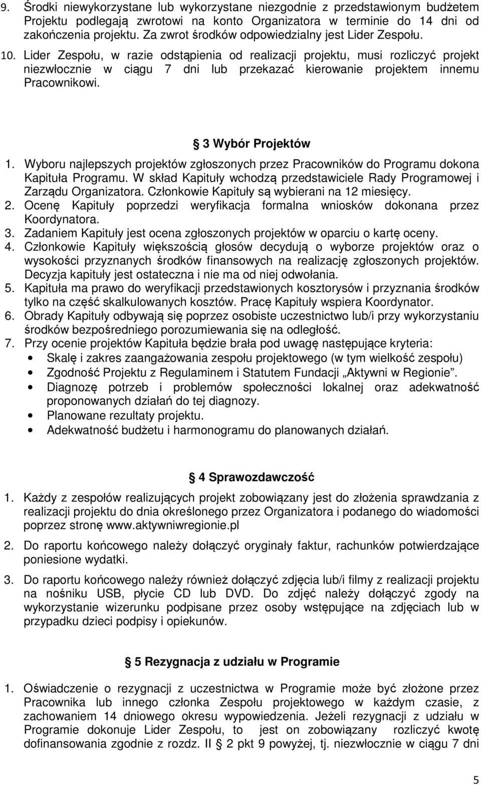 Lider Zespołu, w razie odstąpienia od realizacji projektu, musi rozliczyć projekt niezwłocznie w ciągu 7 dni lub przekazać kierowanie projektem innemu Pracownikowi. 3 Wybór Projektów 1.