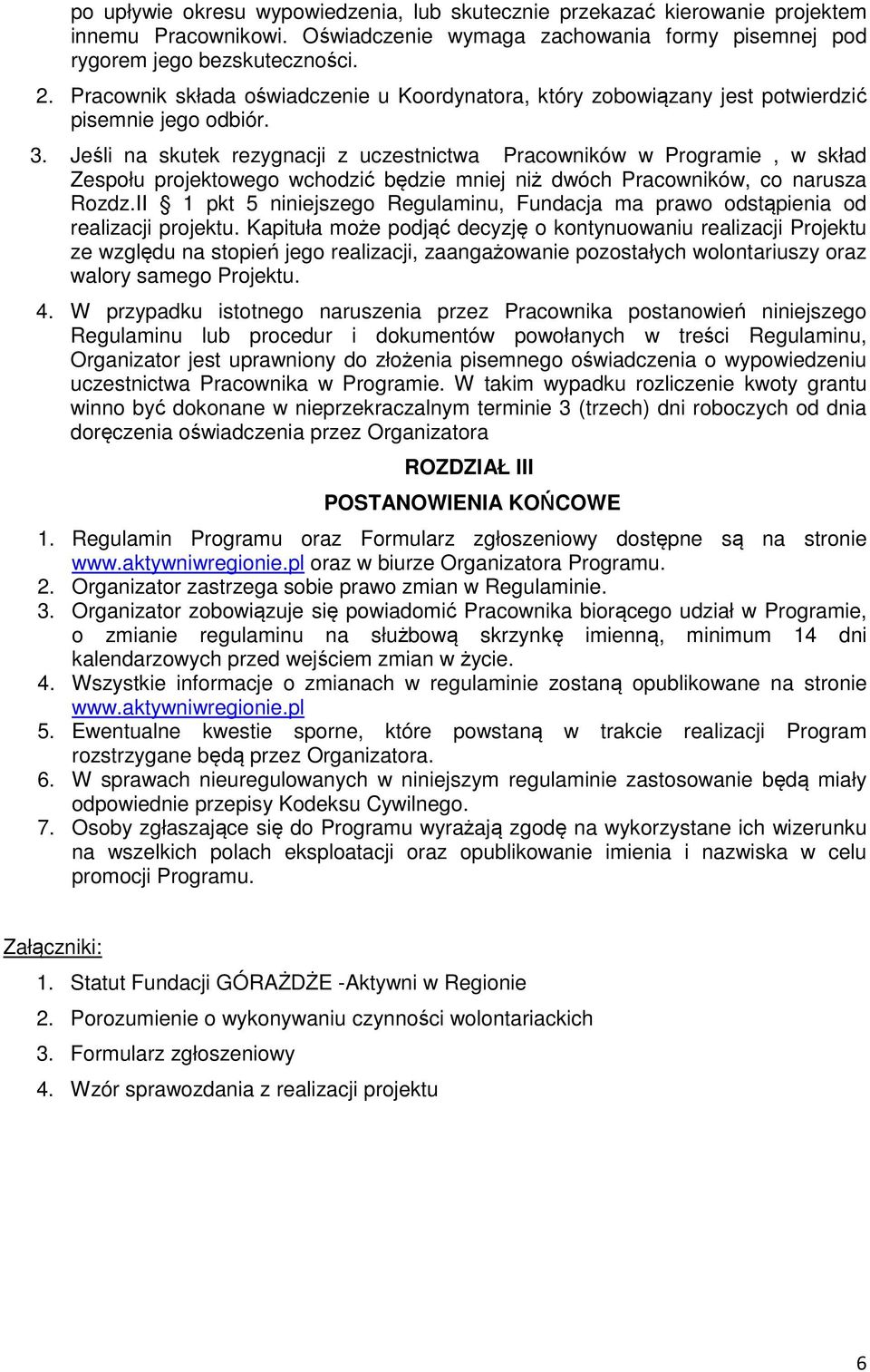 Jeśli na skutek rezygnacji z uczestnictwa Pracowników w Programie, w skład Zespołu projektowego wchodzić będzie mniej niż dwóch Pracowników, co narusza Rozdz.