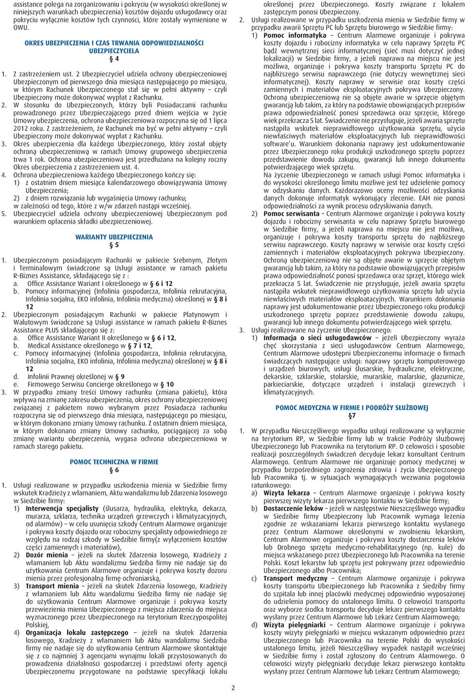 2 Ubezpieczyciel udziela ochrony ubezpieczeniowej Ubezpieczonym od pierwszego dnia miesiąca następującego po miesiącu, w którym Rachunek Ubezpieczonego stał się w pełni aktywny czyli Ubezpieczony