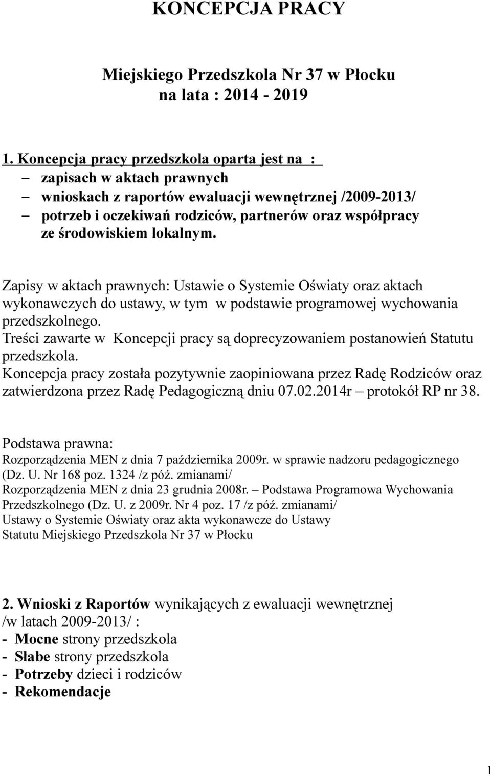 lokalnym. Zapisy w aktach prawnych: Ustawie o Systemie Oświaty oraz aktach wykonawczych do ustawy, w tym w podstawie programowej wychowania przedszkolnego.