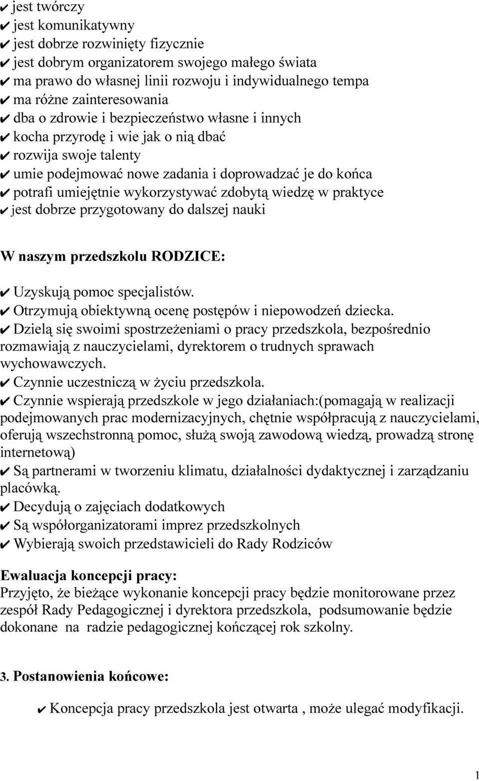 wiedzę w praktyce jest dobrze przygotowany do dalszej nauki W naszym przedszkolu RODZICE: Uzyskują pomoc specjalistów. Otrzymują obiektywną ocenę postępów i niepowodzeń dziecka.