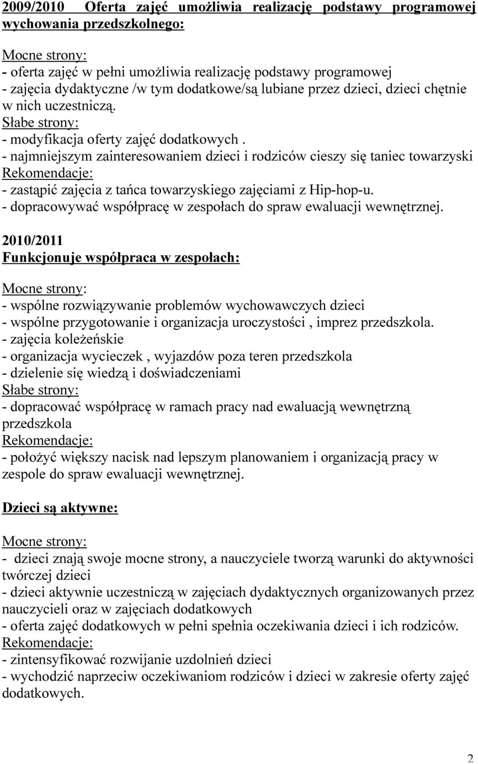 - najmniejszym zainteresowaniem dzieci i rodziców cieszy się taniec towarzyski Rekomendacje: - zastąpić zajęcia z tańca towarzyskiego zajęciami z Hip-hop-u.