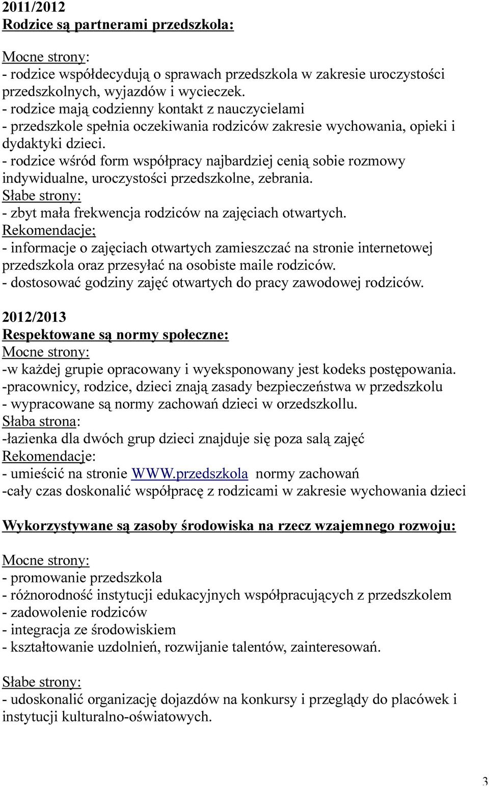 - rodzice wśród form współpracy najbardziej cenią sobie rozmowy indywidualne, uroczystości przedszkolne, zebrania. Słabe strony: - zbyt mała frekwencja rodziców na zajęciach otwartych.