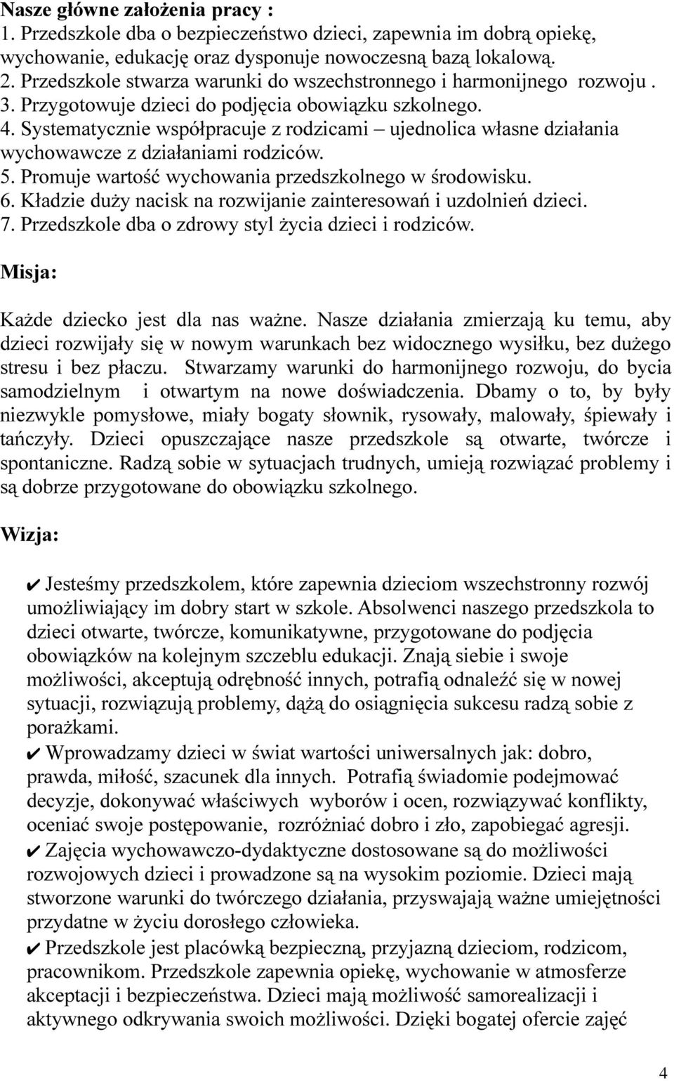 Systematycznie współpracuje z rodzicami ujednolica własne działania wychowawcze z działaniami rodziców. 5. Promuje wartość wychowania przedszkolnego w środowisku. 6.