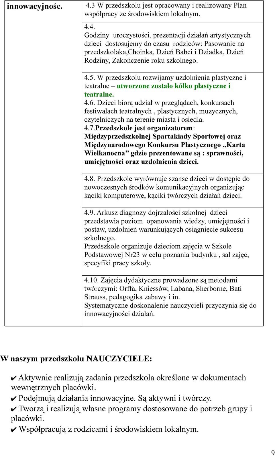 4. Godziny uroczystości, prezentacji działań artystycznych dzieci dostosujemy do czasu rodziców: Pasowanie na przedszkolaka,choinka, Dzień Babci i Dziadka, Dzień Rodziny, Zakończenie roku szkolnego.