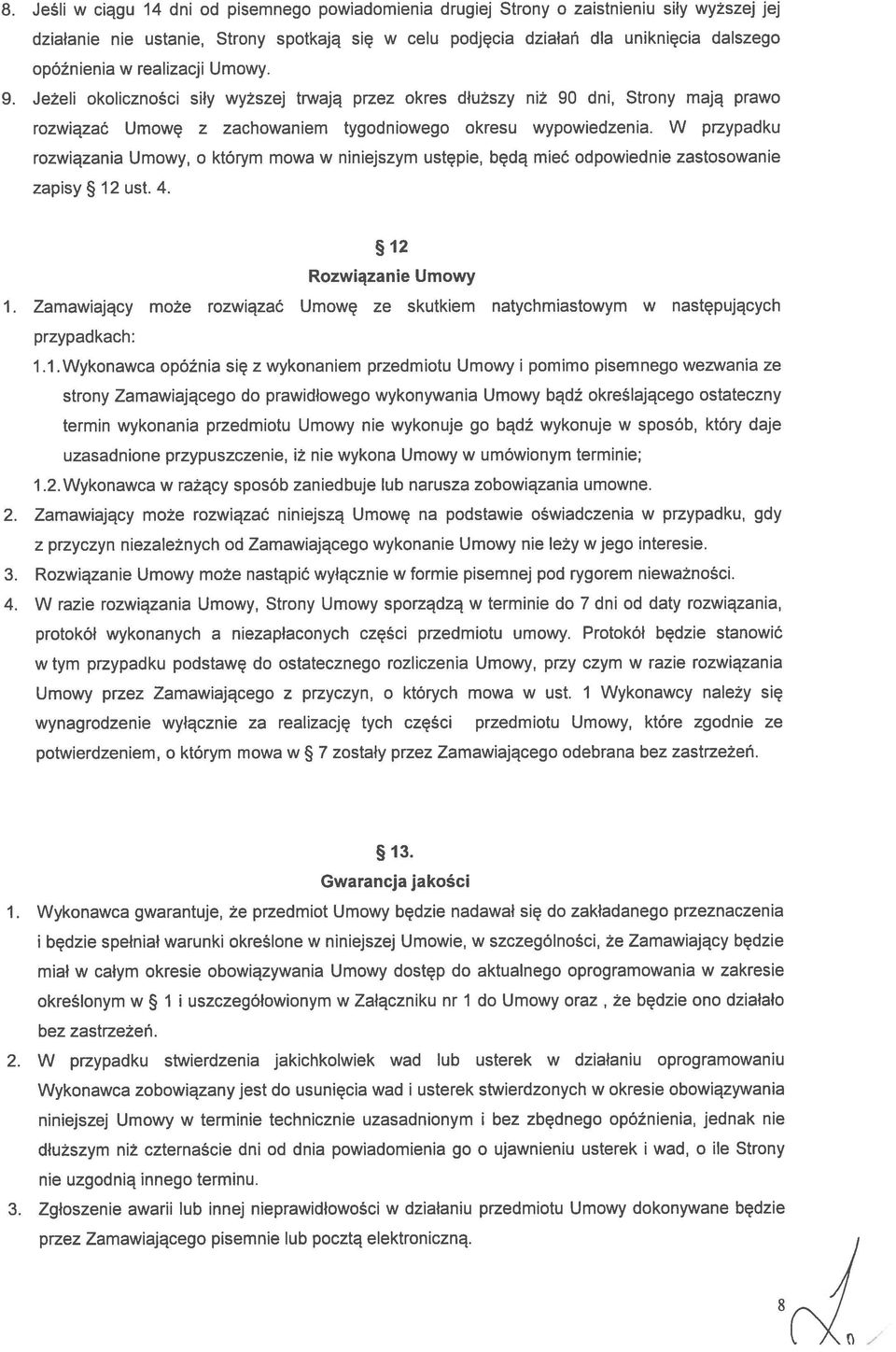 W przypadku rozwiązania Umowy, o którym mowa w niniejszym ustępie, będą mieć odpowiednie zastosowanie zapisy 12 ust. 4. 12 Rozwiązanie Umowy 1.