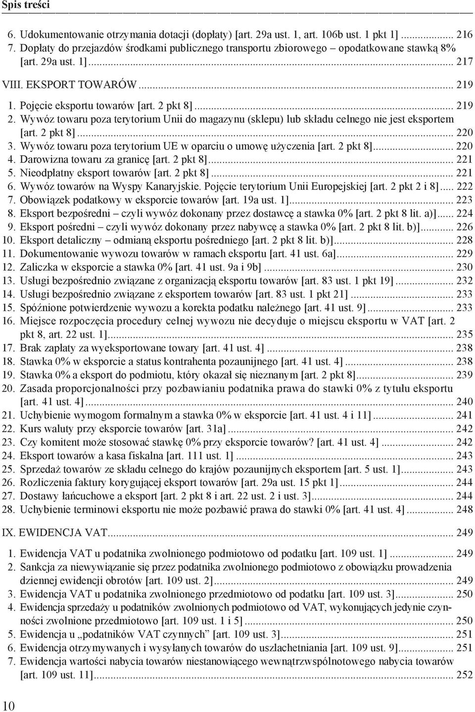 Wywóz towaru poza terytorium UE w oparciu o umow u yczenia [art. 2 pkt 8]... 220 4. Darowizna towaru za granic [art. 2 pkt 8]... 221 5. Nieodp atny eksport towarów [art. 2 pkt 8]... 221 6.