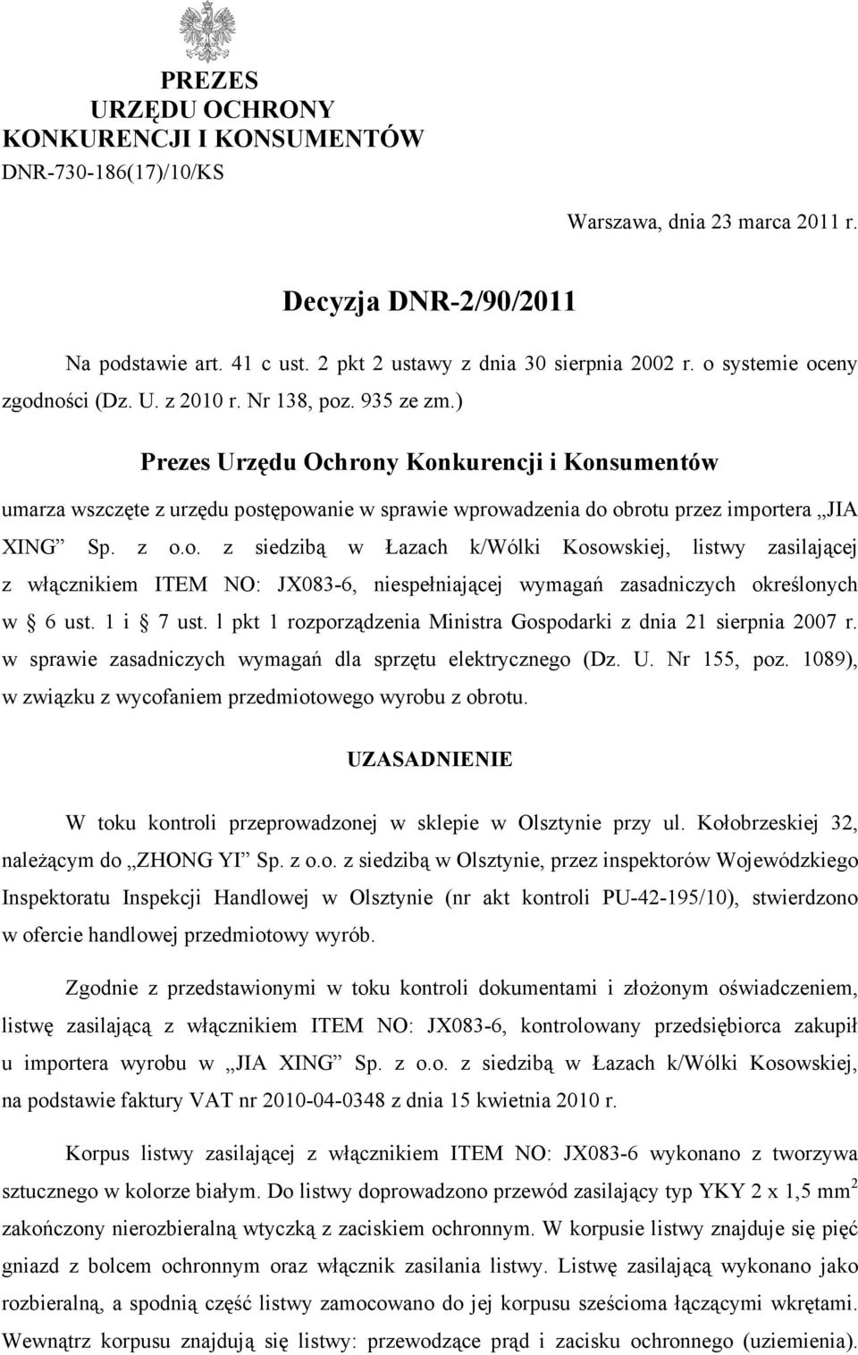 ) Prezes Urzędu Ochrony Konkurencji i Konsumentów umarza wszczęte z urzędu postępowanie w sprawie wprowadzenia do obrotu przez importera JIA XING Sp. z o.o. z siedzibą w Łazach k/wólki Kosowskiej, listwy zasilającej z włącznikiem ITEM NO: JX083-6, niespełniającej wymagań zasadniczych określonych w 6 ust.