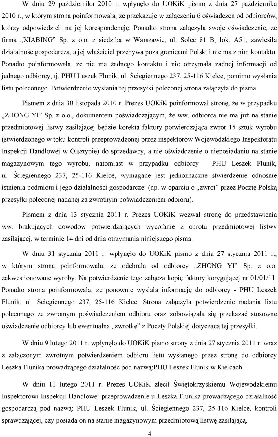 z o.o. z siedzibą w Warszawie, ul. Solec 81 B, lok. A51, zawiesiła działalność gospodarczą, a jej właściciel przebywa poza granicami Polski i nie ma z nim kontaktu.