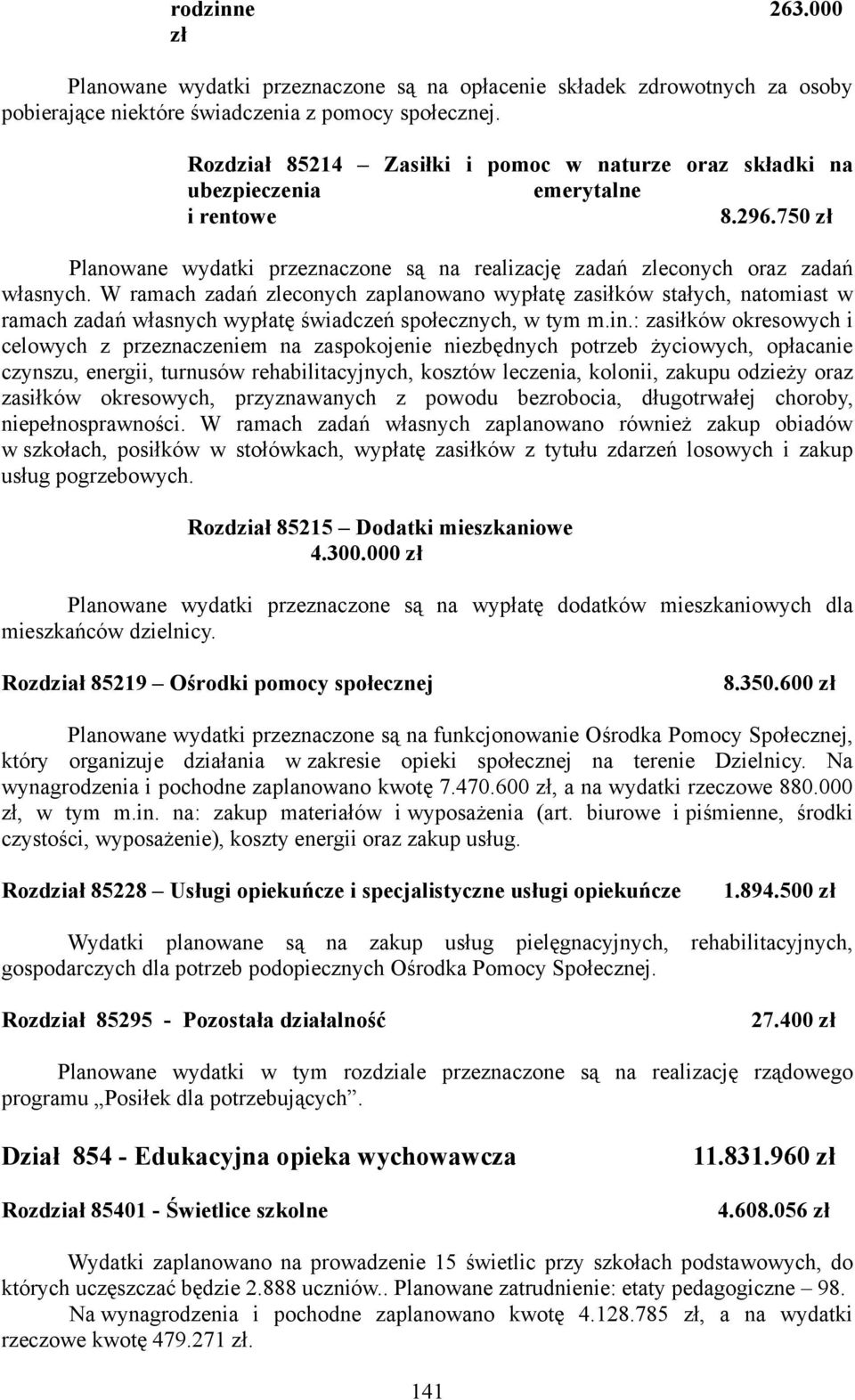 W ramach zadań zleconych zaplanowano wypłatę zasiłków stałych, natomiast w ramach zadań własnych wypłatę świadczeń społecznych, w tym m.in.