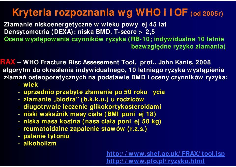 . John Kanis, 2008 algorytm do określenia indywidualnego, 10 letniego ryzyka wystąpienia złamań osteoporetycznych na podstawie BMD i oceny czynników ryzyka: - wiek - uprzednio przebyte złamanie po 50