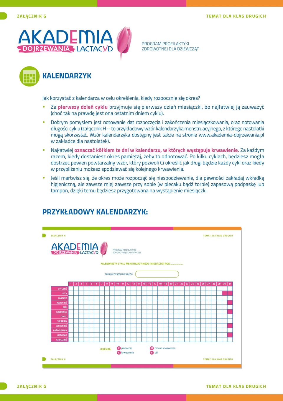 Dobrym pomysłem jest notowanie dat rozpoczęcia i zakończenia miesiączkowania, oraz notowania długości cyklu (załącznik H to przykładowy wzór kalendarzyka menstruacyjnego, z którego nastolatki mogą