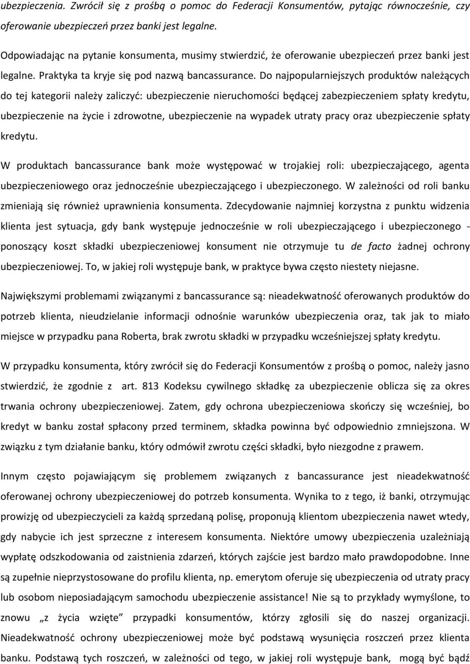 Do najpopularniejszych produktów należących do tej kategorii należy zaliczyć: ubezpieczenie nieruchomości będącej zabezpieczeniem spłaty kredytu, ubezpieczenie na życie i zdrowotne, ubezpieczenie na