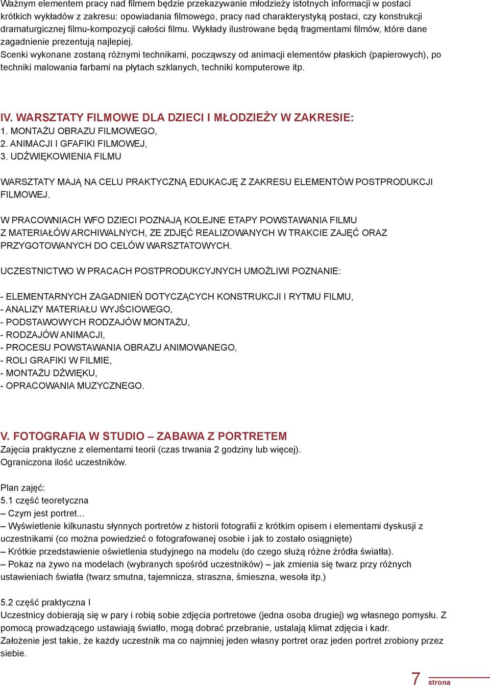 Scenki wykonane zostaną różnymi technikami, począwszy od animacji elementów płaskich (papierowych), po techniki malowania farbami na płytach szklanych, techniki komputerowe itp. IV.