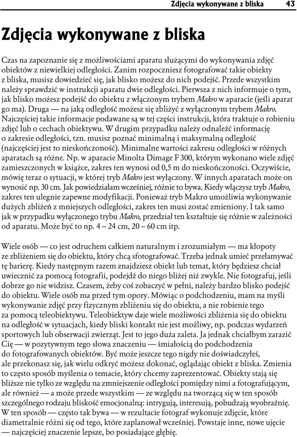 Pierwsza z nich informuje o tym, jak blisko możesz podejść do obiektu z włączonym trpybem Makro w aparacie (jeśli aparat go ma). Druga na jaką odległość możesz się zbliżyć zp wyłączonym trybem Makro.