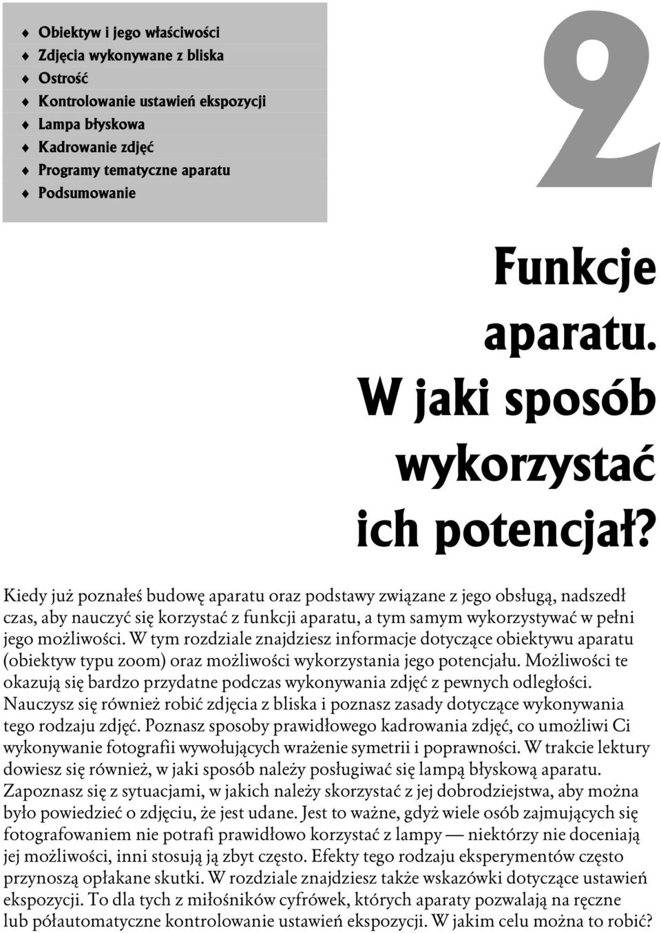 Kiedy już poznałeś budowę aparatu oraz podstawy zwipązane z jego obsługą, nadszedł czas, aby nauczyć się korzystać z funkcji aparatu, pa tym samym wykorzystywać w pełni jego możliwości.