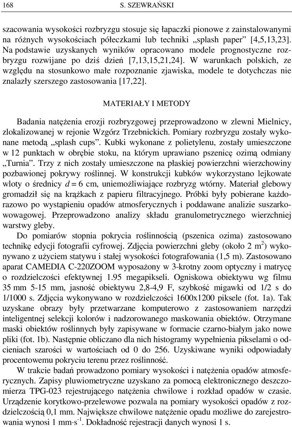 W warunkach polskich, ze względu na stosunkowo małe rozpoznanie zjawiska, modele te dotychczas nie znalazły szerszego zastosowania [17,22].