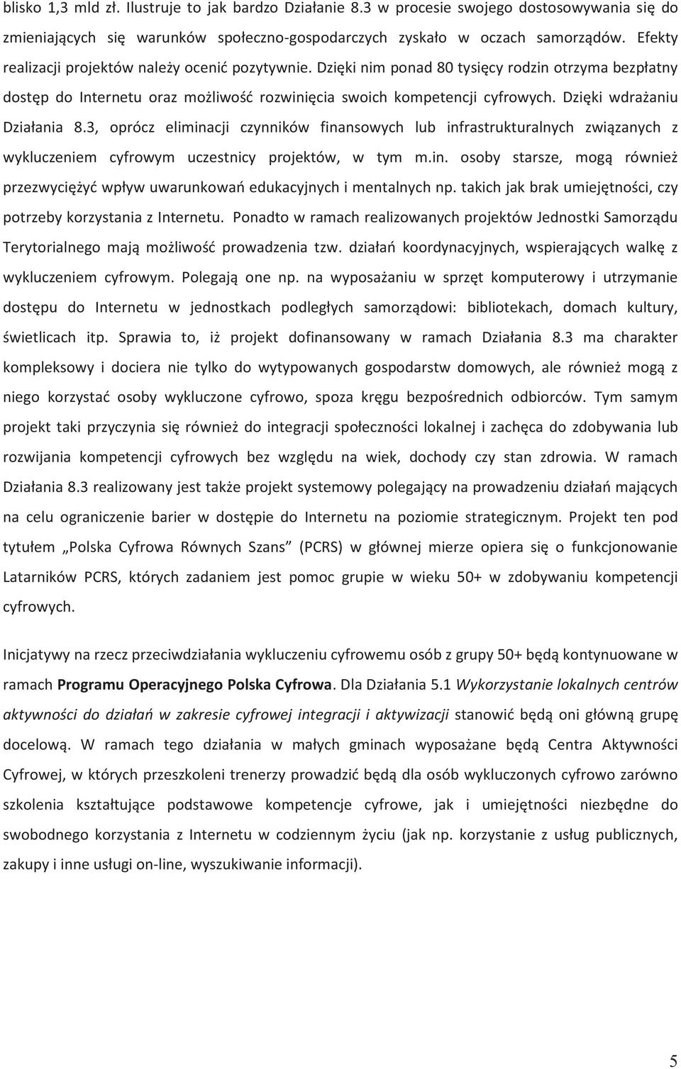 Dzięki wdrażaniu Działania 8.3, oprócz eliminacji czynników finansowych lub infrastrukturalnych związanych z wykluczeniem cyfrowym uczestnicy projektów, w tym m.in. osoby starsze, mogą również przezwyciężyć wpływ uwarunkowań edukacyjnych i mentalnych np.