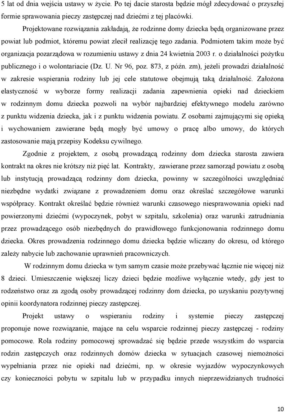 Podmiotem takim może być organizacja pozarządowa w rozumieniu ustawy z dnia 24 kwietnia 2003 r. o działalności pożytku publicznego i o wolontariacie (Dz. U. Nr 96, poz. 873, z późn.