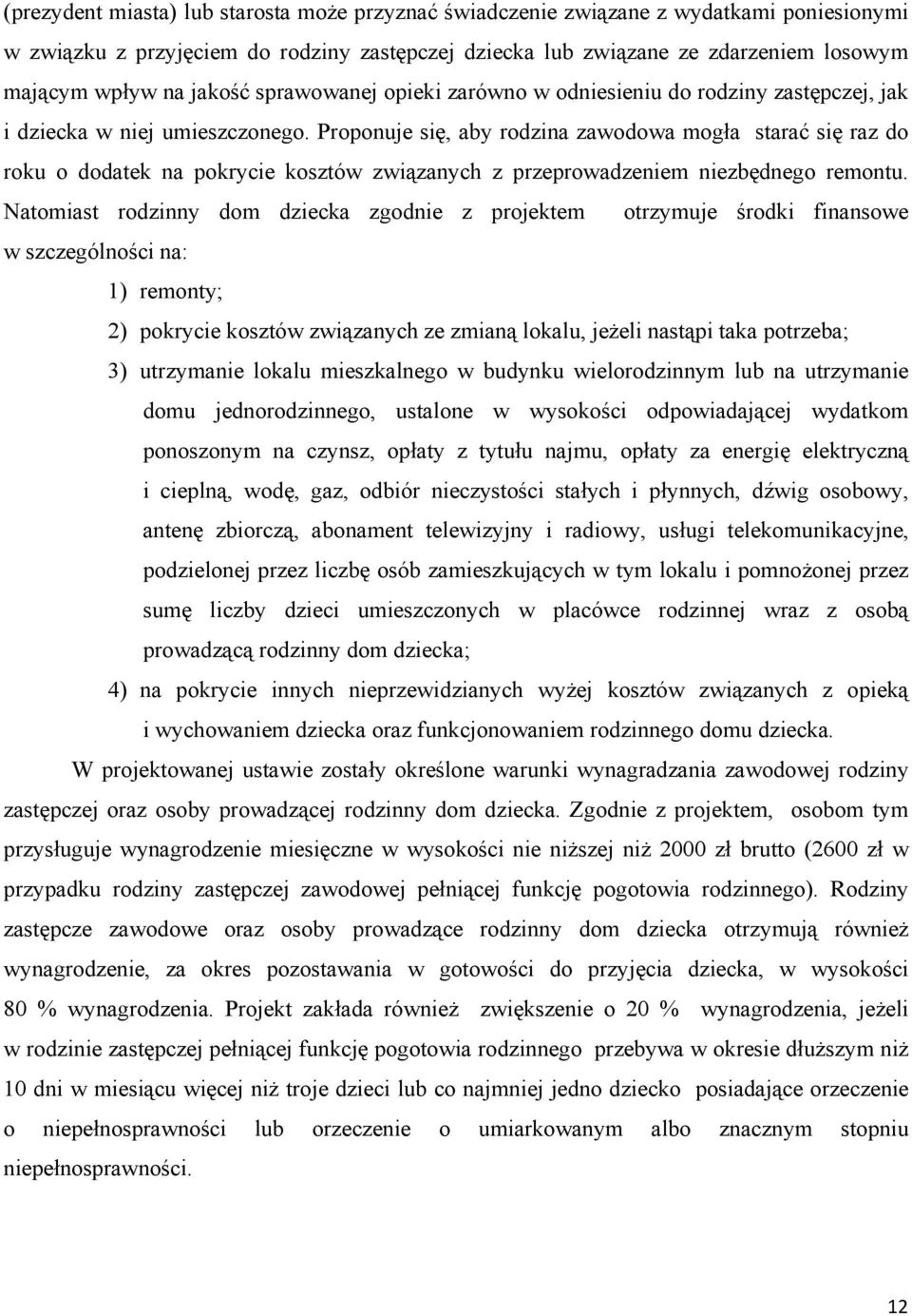 Proponuje się, aby rodzina zawodowa mogła starać się raz do roku o dodatek na pokrycie kosztów związanych z przeprowadzeniem niezbędnego remontu.