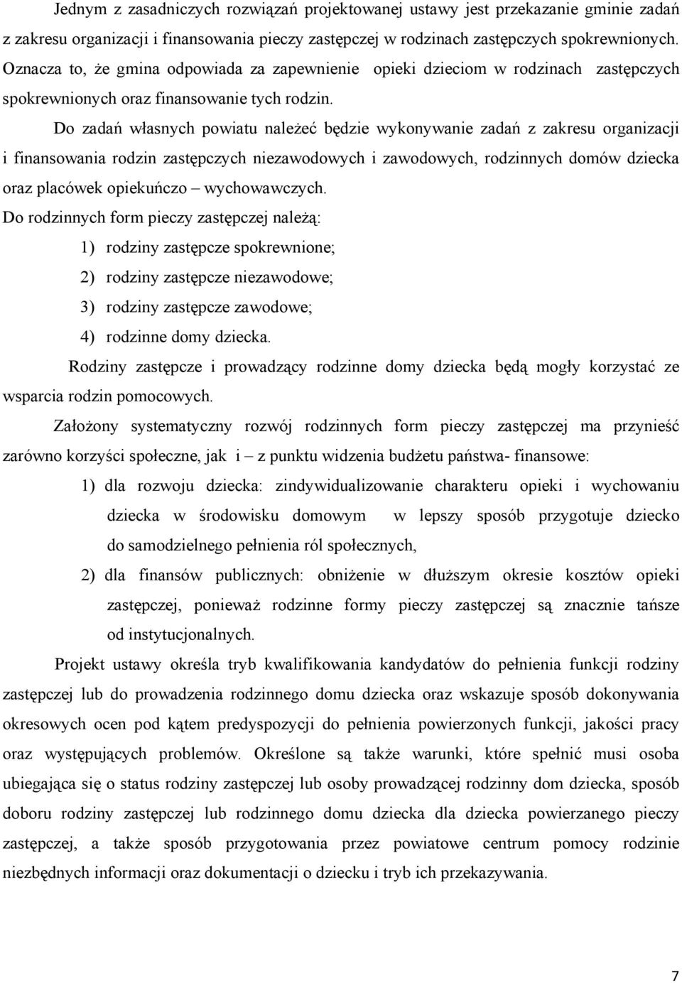 Do zadań własnych powiatu należeć będzie wykonywanie zadań z zakresu organizacji i finansowania rodzin zastępczych niezawodowych i zawodowych, rodzinnych domów dziecka oraz placówek opiekuńczo