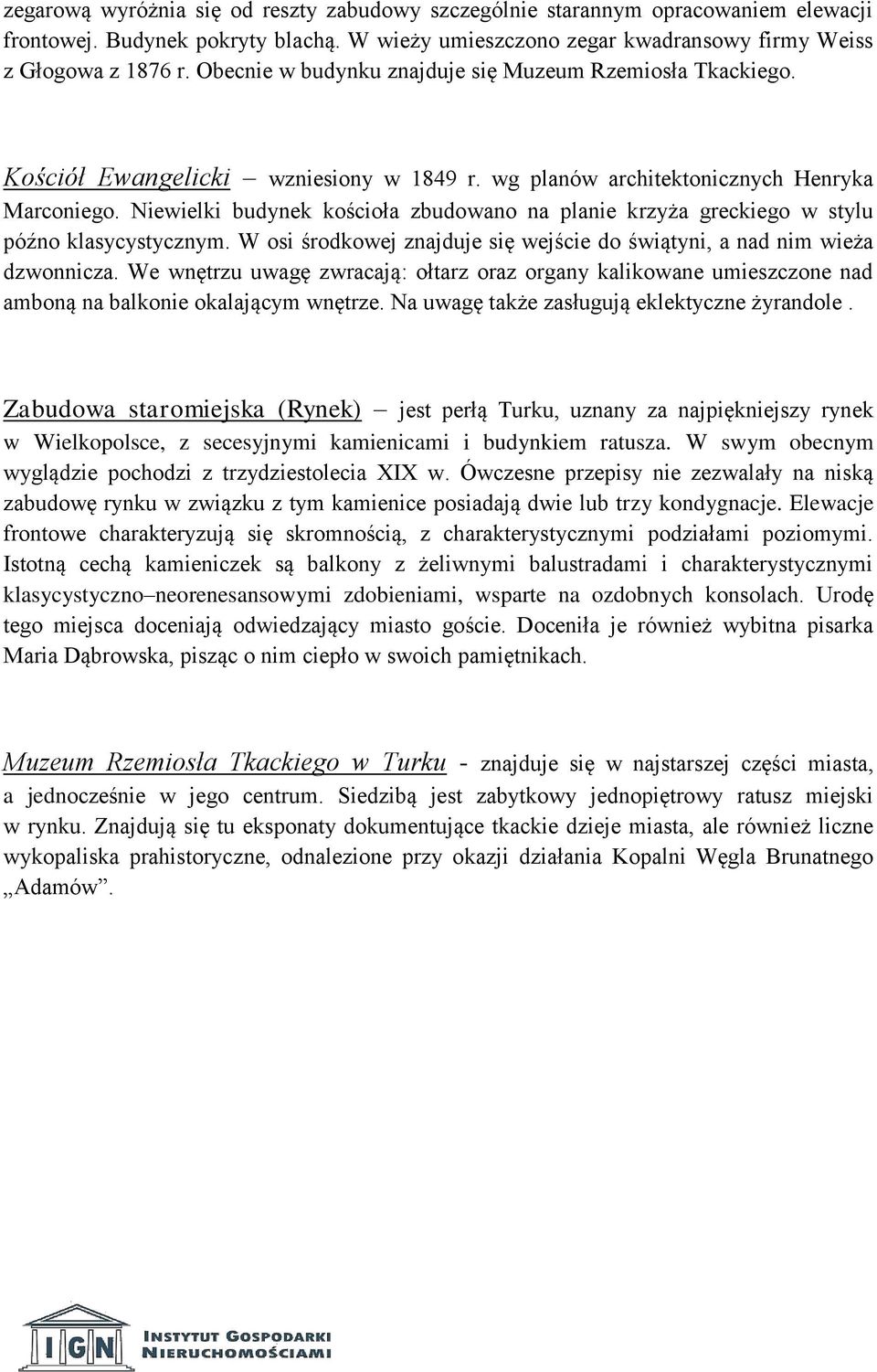 Niewielki budynek kościoła zbudowano na planie krzyża greckiego w stylu późno klasycystycznym. W osi środkowej znajduje się wejście do świątyni, a nad nim wieża dzwonnicza.