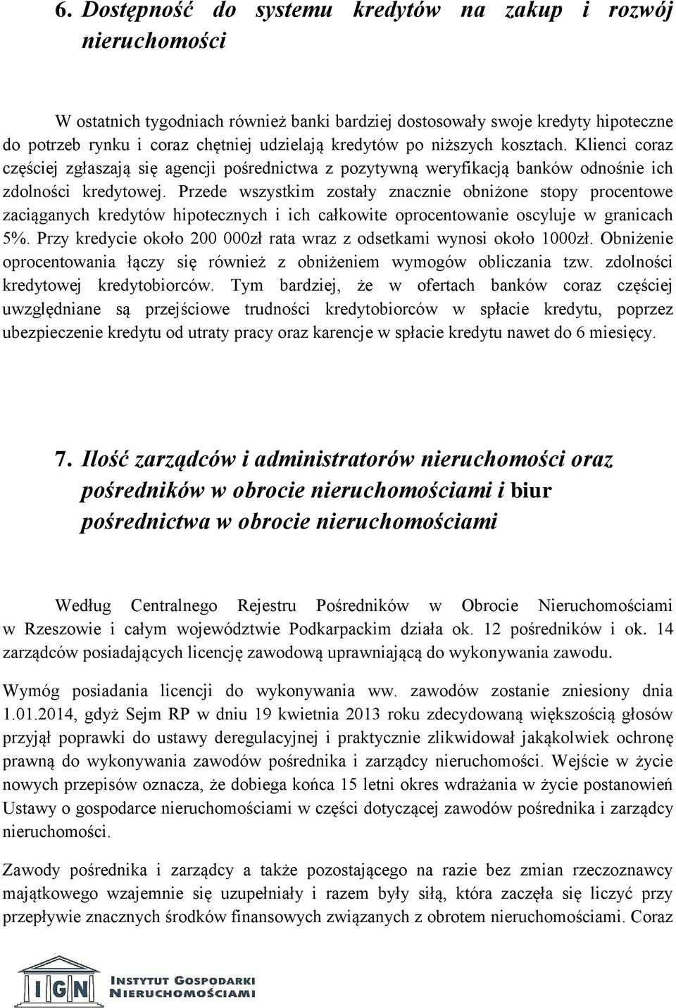 Przede wszystkim zostały znacznie obniżone stopy procentowe zaciąganych kredytów hipotecznych i ich całkowite oprocentowanie oscyluje w granicach 5%.