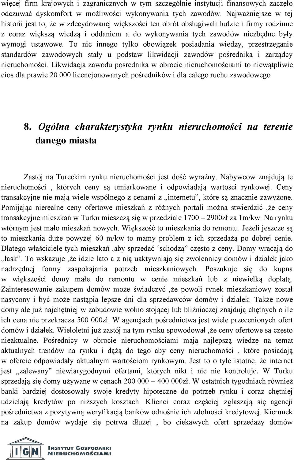 ustawowe. To nic innego tylko obowiązek posiadania wiedzy, przestrzeganie standardów zawodowych stały u podstaw likwidacji zawodów pośrednika i zarządcy nieruchomości.