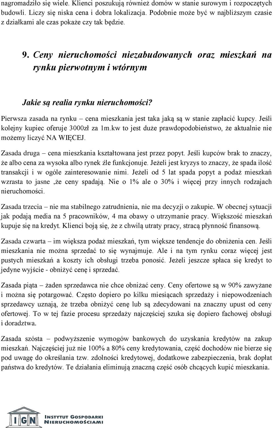 Ceny nieruchomości niezabudowanych oraz mieszkań na rynku pierwotnym i wtórnym Jakie są realia rynku nieruchomości? Pierwsza zasada na rynku cena mieszkania jest taka jaką są w stanie zapłacić kupcy.