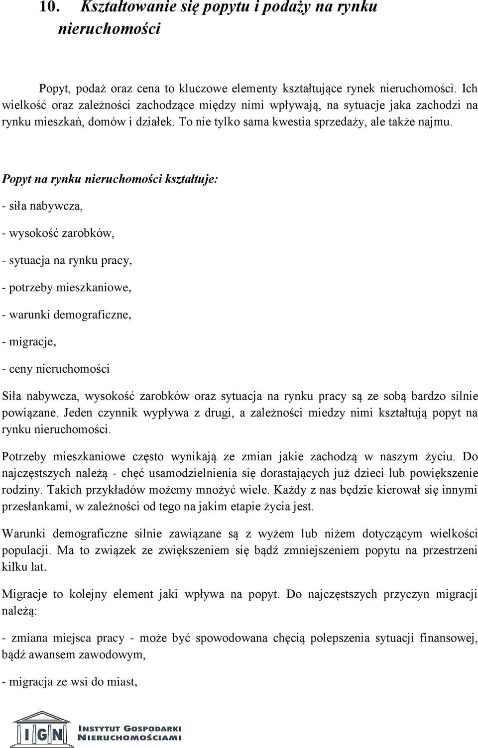 Popyt na rynku nieruchomości kształtuje: - siła nabywcza, - wysokość zarobków, - sytuacja na rynku pracy, - potrzeby mieszkaniowe, - warunki demograficzne, - migracje, - ceny nieruchomości Siła