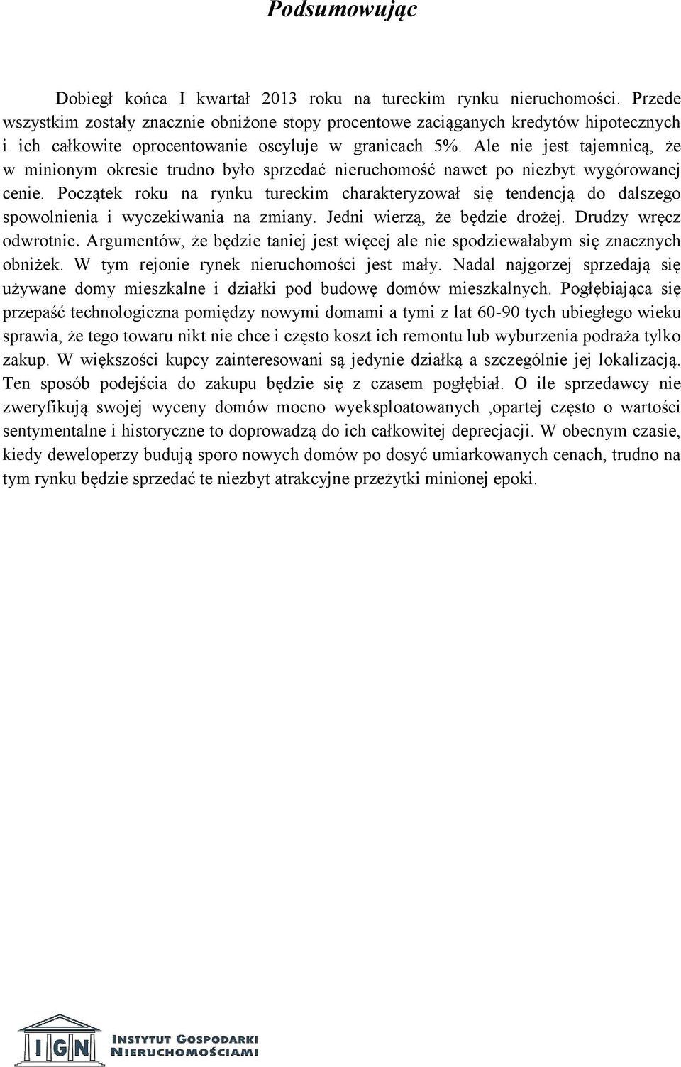 Ale nie jest tajemnicą, że w minionym okresie trudno było sprzedać nieruchomość nawet po niezbyt wygórowanej cenie.