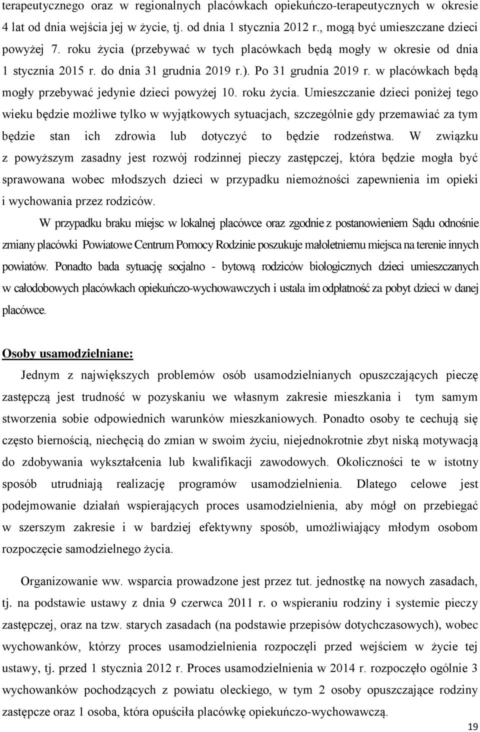 roku życia. Umieszczanie poniżej tego wieku będzie możliwe tylko w wyjątkowych sytuacjach, szczególnie gdy przemawiać za tym będzie stan ich zdrowia lub dotyczyć to będzie rodzeństwa.