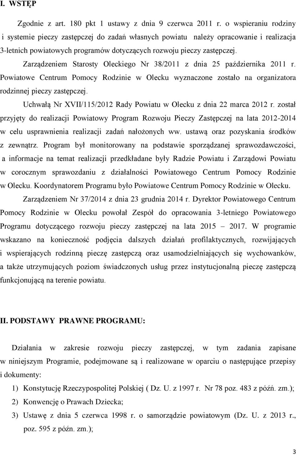Zarządzeniem Starosty Oleckiego Nr 38/2011 z dnia 25 października 2011 r. Powiatowe Centrum Pomocy Rodzinie w Olecku wyznaczone zostało na organizatora rodzinnej pieczy zastępczej.