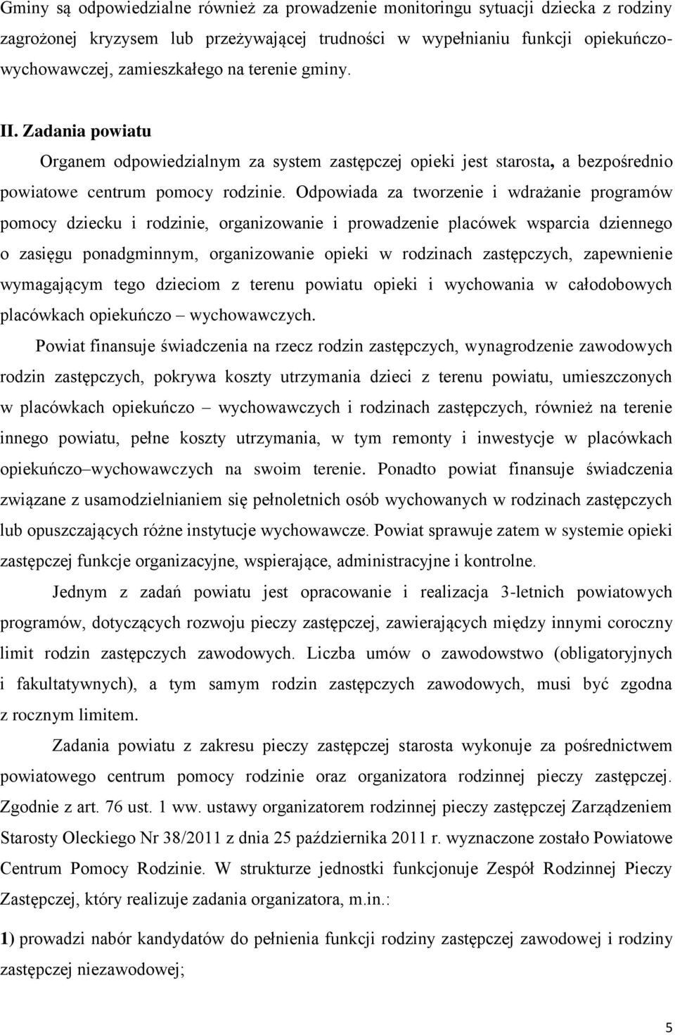 Odpowiada za tworzenie i wdrażanie programów pomocy dziecku i rodzinie, organizowanie i prowadzenie placówek wsparcia dziennego o zasięgu ponadgminnym, organizowanie opieki w rodzinach zastępczych,