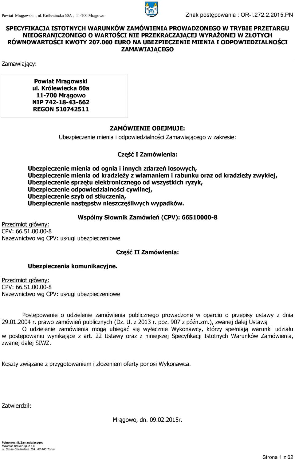 Królewiecka 60a 11-700 Mrągowo NIP 742-18-43-662 REGON 510742511 ZAMÓWIENIE OBEJMUJE: Ubezpieczenie mienia i odpowiedzialności Zamawiającego w zakresie: Część I Zamówienia: Ubezpieczenie mienia od