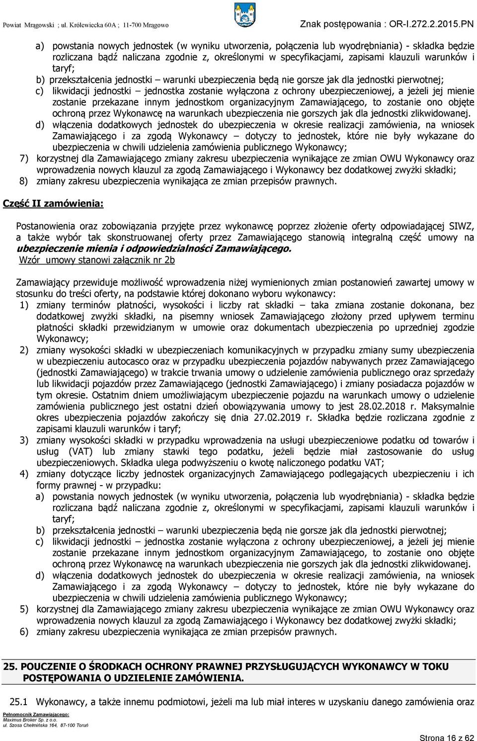 mienie zostanie przekazane innym jednostkom organizacyjnym Zamawiającego, to zostanie ono objęte ochroną przez Wykonawcę na warunkach ubezpieczenia nie gorszych jak dla jednostki zlikwidowanej.