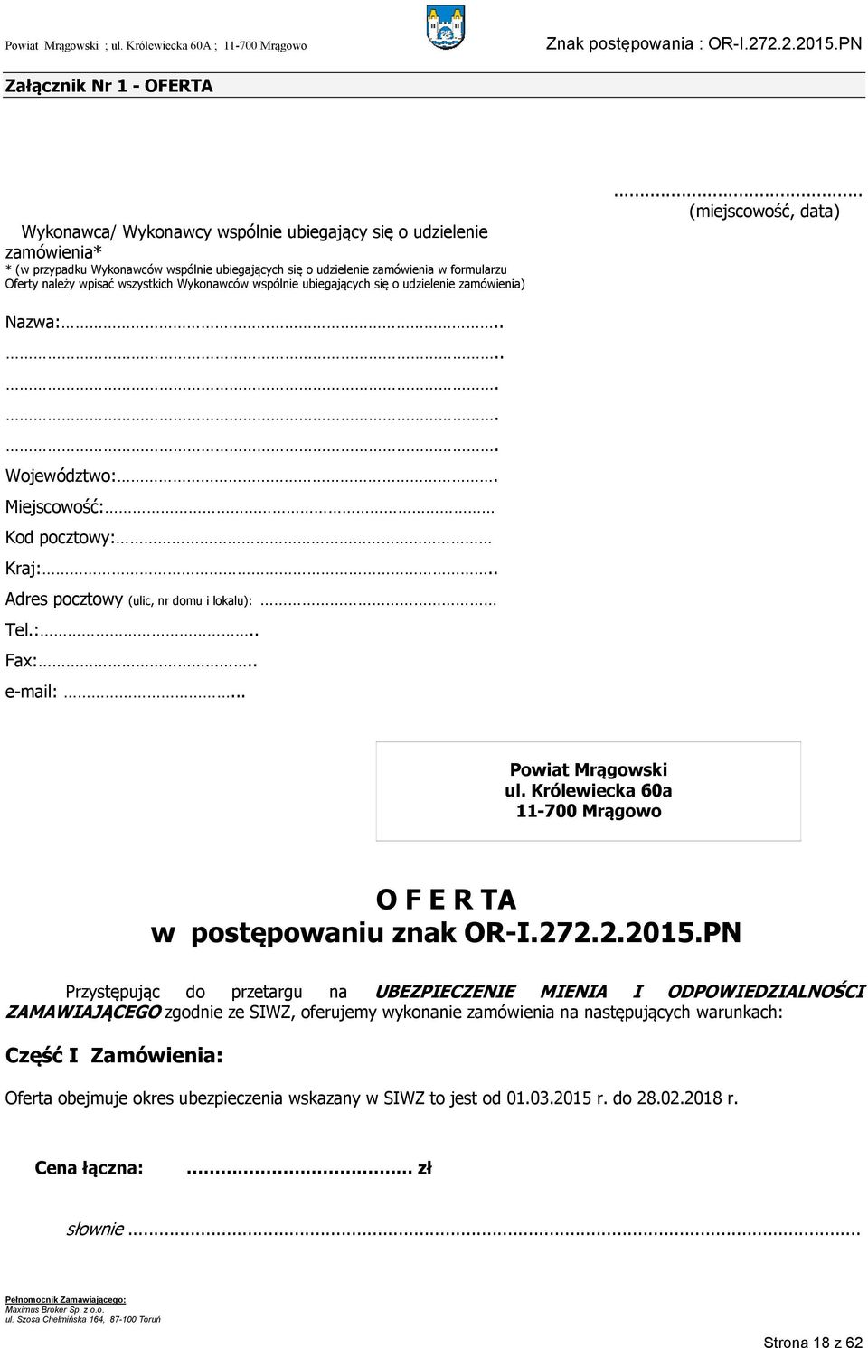 . Adres pocztowy (ulic, nr domu i lokalu): Tel.:.. Fax:.. e-mail:... Powiat Mrągowski ul. Królewiecka 60a 11-700 Mrągowo O F E R TA w postępowaniu znak OR-I.272.2.2015.