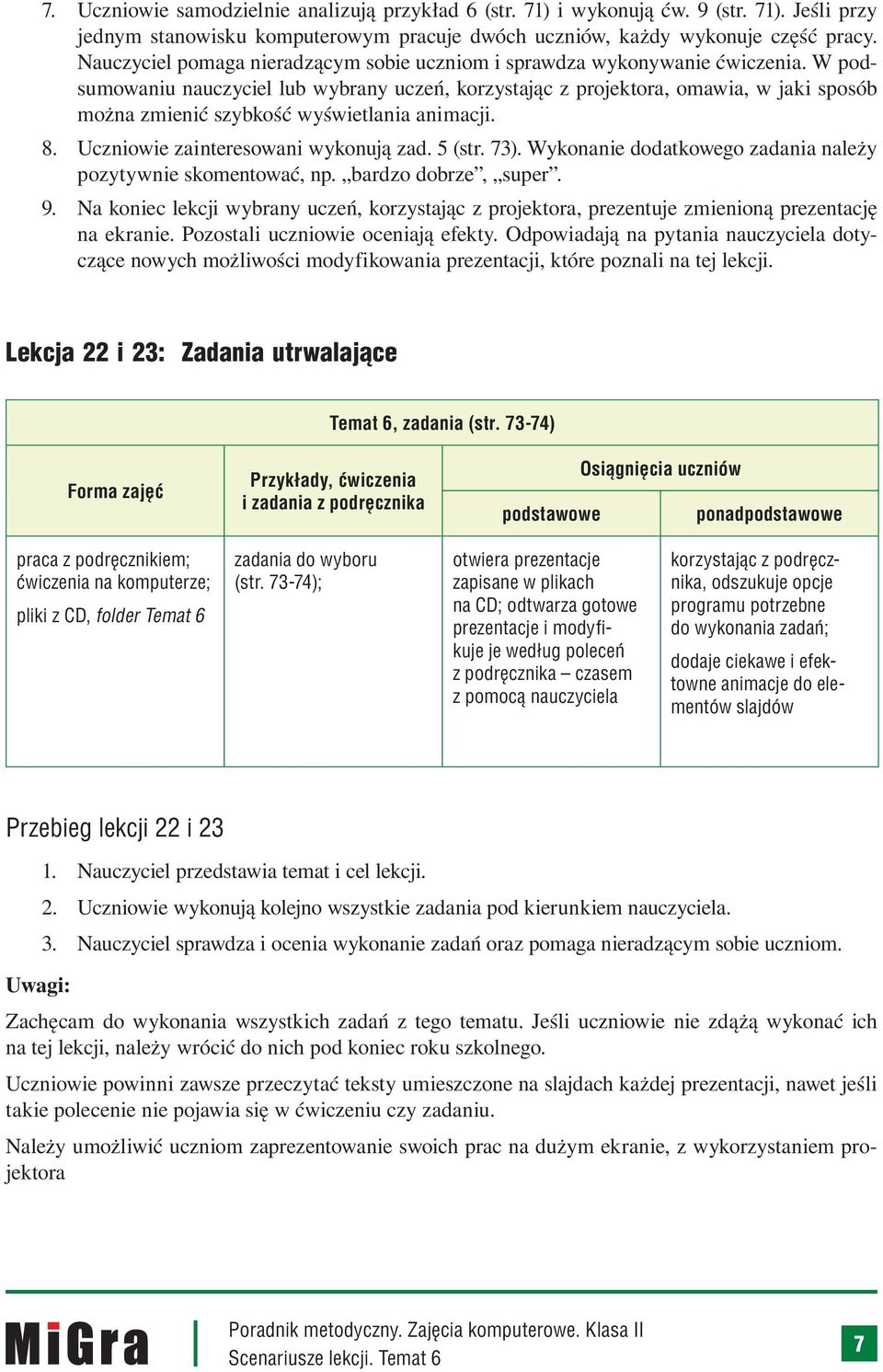 W podsumowaniu nauczyciel lub wybrany uczeń, korzystając z projektora, omawia, w jaki sposób można zmienić szybkość wyświetlania animacji. 8. Uczniowie zainteresowani wykonują zad. 5 (str. 73).
