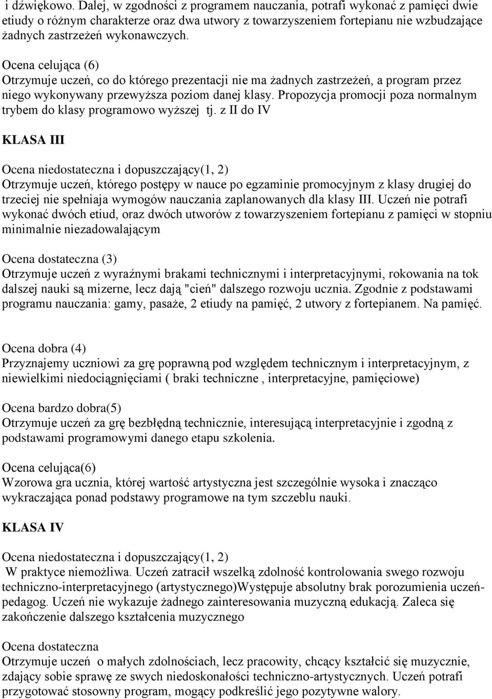 Ocena celująca (6) Otrzymuje uczeń, co do którego prezentacji nie ma żadnych zastrzeżeń, a program przez niego wykonywany przewyższa poziom danej klasy.