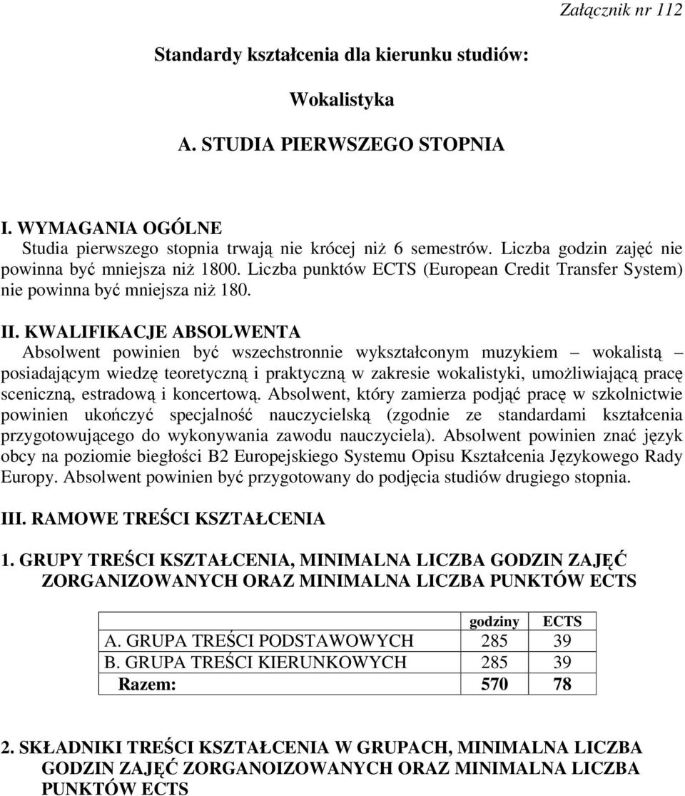 KWALIFIKACJE ABSOLWENTA Absolwent powinien by wszechstronnie wykształconym muzykiem wokalist posiadajcym wiedz teoretyczn i praktyczn w zakresie wokalistyki, umoliwiajc prac sceniczn, estradow i