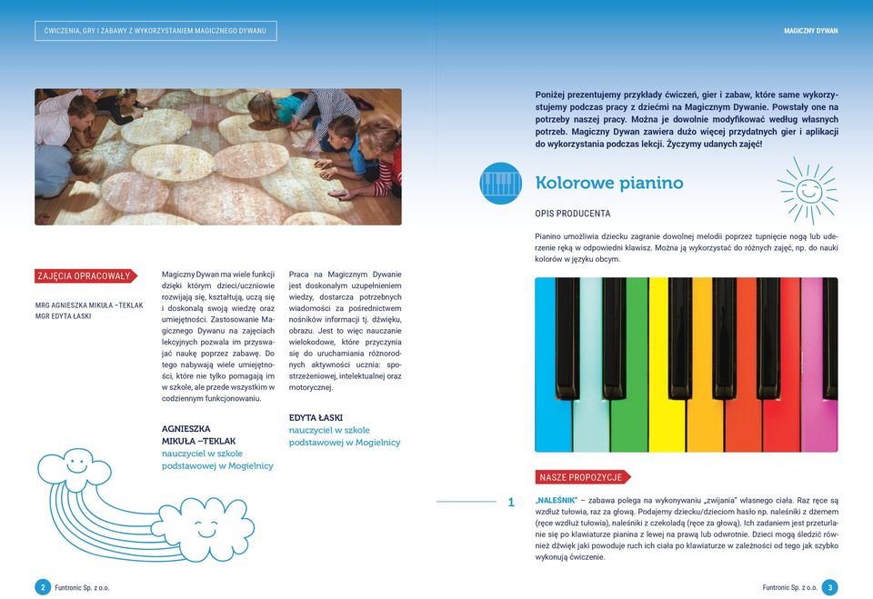 Kolorowe pianino Pianino umożliwia dziecku zagranie dowolnej melodii poprzez tupnięcie nogą lub uderzenie ręką w odpowiedni klawisz. Można ją wykorzystać do różnych zajęć, np.